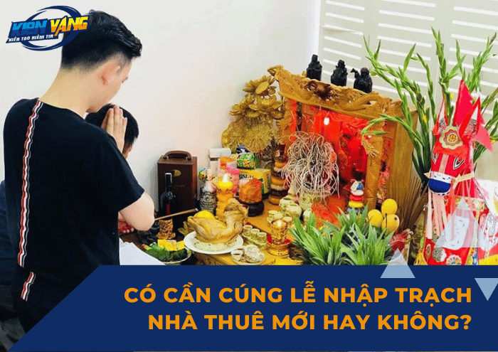 Có cần cúng lễ nhập trạch nhà thuê mới hay không?