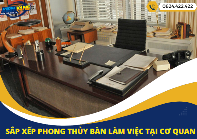 Hướng dẫn sắp xếp phong thủy bàn làm việc tại cơ quan