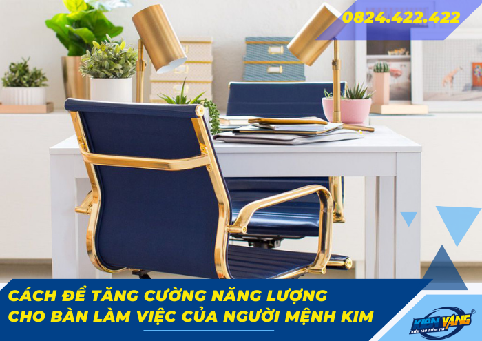 Cách để tăng cường năng lượng cho bàn làm việc của người mệnh Kim