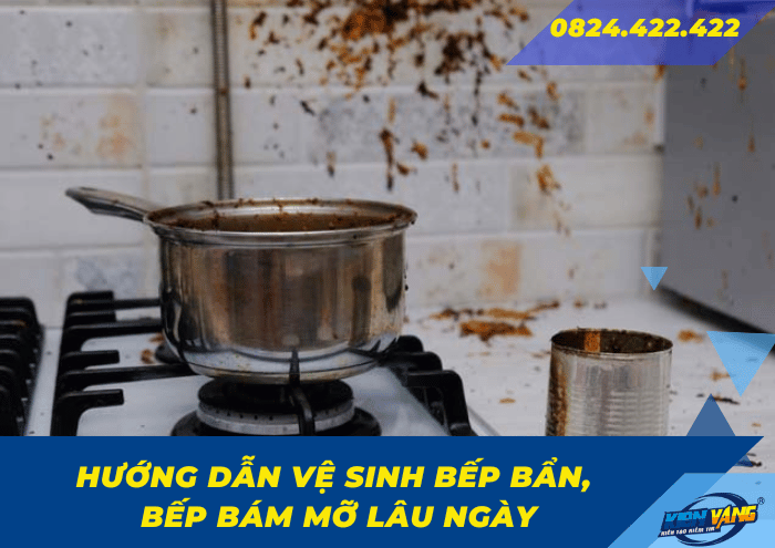 Hướng dẫn vệ sinh bếp bẩn, bếp bám mỡ lâu ngày